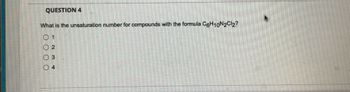 QUESTION 4
What is the unsaturation number for compounds with the formula C6H10N2Cl2?
O 2
4
0 0 0 0