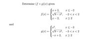 Determine (f + g)(x) given
x + 2,
x < -2
f (x) = { V9 – x², -2<x < 2
х — 2,
x > 2
and
(x²,
x< -3
g(x) = { V9 – x², -3<x < 2
-x + 2,
x > 2
