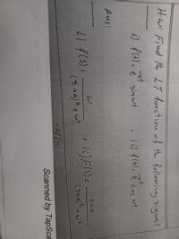 Hiwi Find the LiT function of thu following signel
-at
e sincwt
-at
i t) f(+)= e cos wt
Aus:
S+9
il f(s) =
i)F(s)=
(5ta)2+w?
(S4a)+ん?
-41-
Scanned by TapSca
