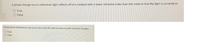 A phase change occurs whenever light reflects off of a medium with a lower refractive index than the medium that the light is currently in.
O True
O False
Constructive interference only occurs for a thin film with an even number of phase changes.
True
False
