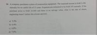 16. A company purchases a piece of construction equipment. The expected income is SAR 3,100
annually for its useful life of 15 years. Expenses are estimated to be SAR 355 annually. If the
purchase price is SAR 25,000 and there is no salvage value, what is the rate of return,
neglecting taxes? (select the closest answer)
a) 5.2%
b) 6.4%
c) 6.8%
d) 7.0%
