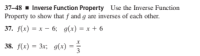 37-48 1 Inverse Function Property Use the Inverse Function
Property to show that f and g are inverses of each other.
37. f(x) = x – 6; g(x) = x + 6
38. f(x) = 3x; g(x) =
3
