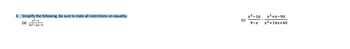 3. Simplify the following. Be sure to state all restrictions on equality.
x²-1
(a)
2x²-2x-4
(c)
x²-16
9-x
■
x²+x-90
x²+14x+40
