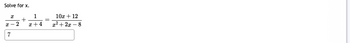 Solve for x.
x
T
7
- 2
+
1
x+4
10x + 12
x²+2x-8