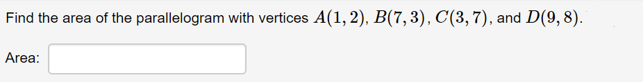 Find the area of the parallelogram with vertices A(1, 2), B(7,3), C(3, 7), and D(9, 8).
Area:
