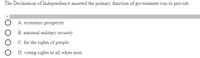 The Declaration of Independence asserted the primary function of government was to provide
A. economic prosperity
B. national military security
C. for the rights of people
D. voting rights to all white men
