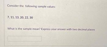 Consider the following sample values:
7, 11, 13, 20, 22, 30
What is the sample mean? Express your answer with two decimal places