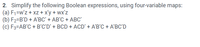 2. Simplify the following Boolean expressions, using four-variable maps:
(a) F1=w'z + xz + x'y + wx'z
(b) F2=B'D + A'BC' + AB'C + ABC'
(c) F3=AB'C + B'C'D' + BCD + ACD' + A'B'C + A'BC'D
