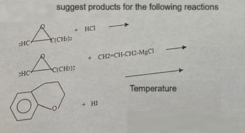 2HC
2HC
suggest products for the following reactions
C(CH₂)2
+ HCI
C(CH3)2
+ CH2=CH-CH2-MgC1
+ HI
Temperature