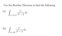 Use the Residue Theorem to find the following
(a)
- dz
1z-1/=1 z² – 1
e²
dz
z2 – 1
(b)
/|리=42
