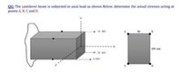 Q1) The cantilever beam is subjected to axial load as shown Below, determine the actual stresses acting at
points A, B, C and D.
10 kN
50
100 man
20 kN
15 KN
