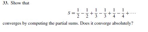 33. Show that
1
3
3
4
converges by computing the partial sums. Does it converge absolutely?
