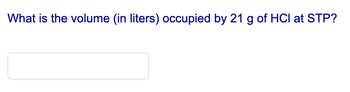 What is the volume (in liters) occupied by 21 g of HCI at STP?