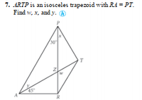 7. ARTP is an isosceles trapezoid with Ri = PT.
Find w, x, and y. ®
30
T
