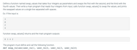 Define a function named swap_values that takes four integers as parameters and swaps the first with the second, and the third with the
fourth values. Then write a main program that reads four integers from input, calls function swap_values() to swap the values, and prints
the swapped values on a single line separated with spaces.
Ex: If the input is:
3
8.
4
function swap_values() returns and the main program outputs:
8 3 4 2
The program must define and call the following function.
def swap_values (user_vall, user_val2, user_val3, user_val4)
