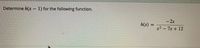 Determine h(x 1) for the following function.
- 2x
h(x)
%3D
x2 - 7x + 12
