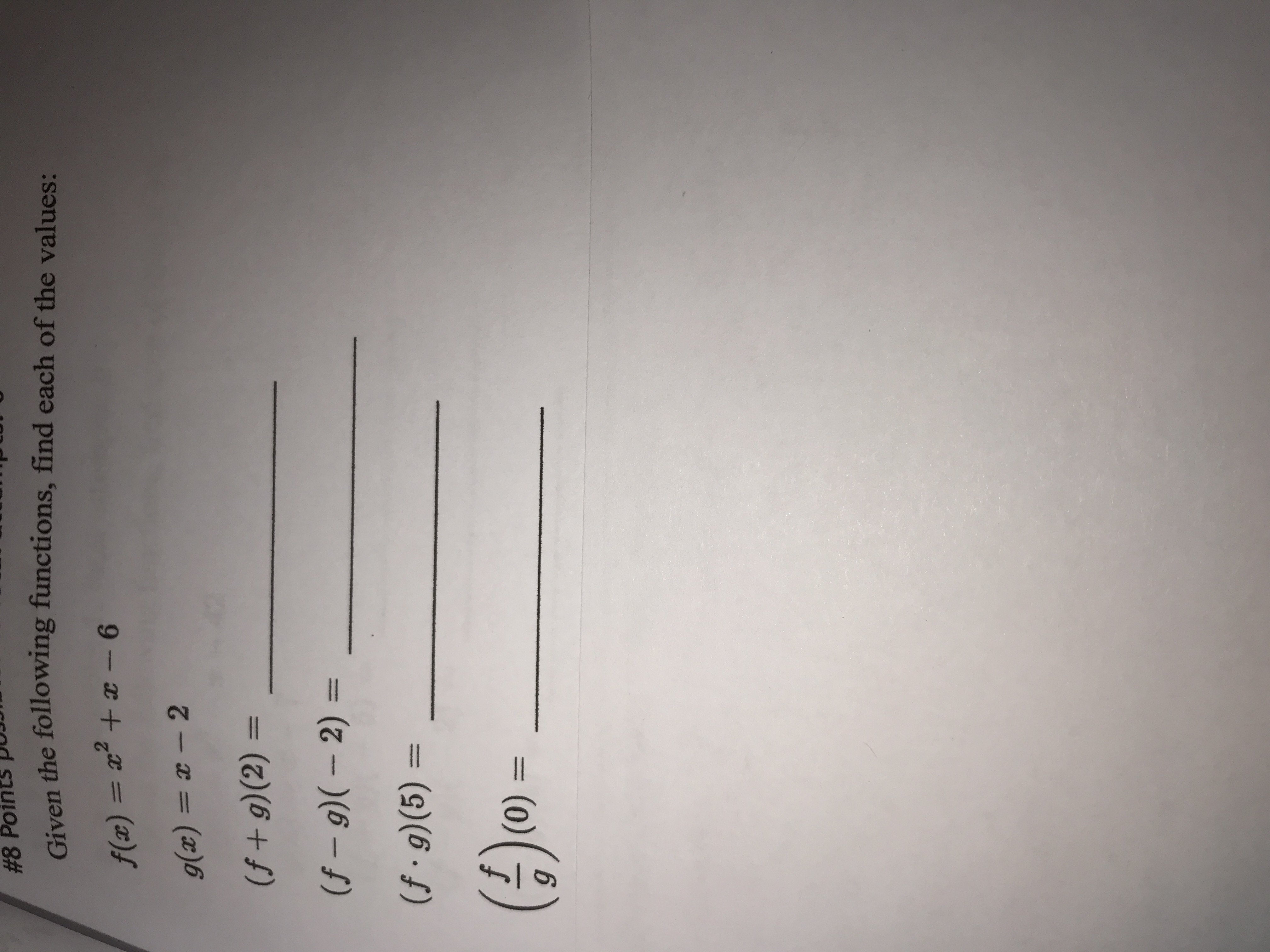 # 8
Given the following functions, find each of the values:
f(x) = x+ x - 6
%3D
g(x) = x – 2
(f + g)(2) =
%3D
(f – 9)(– 2) =
%3D
(f · g)(5) =
0)3=
%3D
