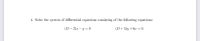 ### Problem 4: System of Differential Equations

Solve the system of differential equations consisting of the following equations:

\[ (D - 2)x - y = 0 \]
\[ (D + 5)y + 6x = 0 \]

Where \(D\) is the differential operator with respect to \(t\). 

### Explanation

In the given system of differential equations, \( (D - 2)x - y = 0 \) and \( (D + 5)y + 6x = 0 \), we need to find the functions \( x(t) \) and \( y(t) \) that satisfy both equations simultaneously.

Here, the differential operator \( D \) represents differentiation with respect to the variable \( t \). Specifically, for any function \( f(t) \):

\[ Df = \frac{df}{dt} \]

By solving this system, we aim to determine the explicit forms of \( x(t) \) and \( y(t) \). 

This problem belongs to the category of linear differential equations with constant coefficients, a common type of problem in advanced mathematics, particularly in the study of dynamic systems and control theory.