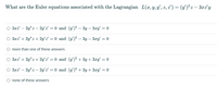 What are the Euler equations associated with the Lagrangian L(x, Y, Y' , z, z') = (y')²z – 3xz y
O 3xz – 2y" z – 2y 2 = 0 and (y)² – 3y – 3y' = 0
O 3xz + 2y" z + 2y z = 0 and (y')² – 3y – 3æy
= 0
O more than one of these answers
O 3xz + 2y" z + 2y z = 0 and (y/)² + 3y + 3xy = 0
O 3xz – 2y" z – 2y z = 0 and (y')² +3y+ 3xy = 0
O none of these answers
