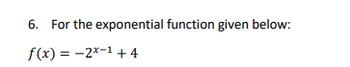 6. For the exponential function given below:
f(x)=2x-1 +4