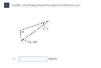 Use the relationships between the angles to find the value of z.
X - 5°
4x
2x+ 10°
degrees
x =
