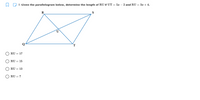 8. Given the parallelogram below, determine the length of RU if UT = 5x – 2 and RU = 3x + 4.
Q
T
RU = 17
RU = 15
RU = 13
O RU = 7
