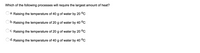 Which of the following processes will require the largest amount of heat?
a. Raising the temperature of 40 g of water by 20 °C
b.
O D. Raising the temperature of 20 g of water by 40 °C
C. Raising the temperature of 20 g of water by 20 °C
Od. Raising the temperature of 40 g of water by 40 °C
O O O
