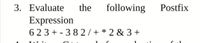 3. Evaluate
the
following
Postfix
Expression
623 + - 382/ + * 2 & 3 +
