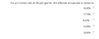 :For an interest rate of 4% per quarter, the effective annual rate is closest to
16.00%
17.75%
8.00%
16.99%
18.5C%
