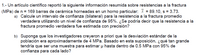 1.- Un artículo científico reportó la siguiente información resumida sobre resistencias a la fractura
(MPa) de n = 169 barras de cerámica horneadas en un horno particular: i = 89.10, s = 3.73.
a) Calcule un intervalo de confianza (bilateral) para la resistencia a la fractura promedio
verdadera utilizando un nivel de confianza de 95%. ¿Se podría decir que la resistencia a la
fractura promedio verdadera fue estimada con precisión?
b) Suponga que los investigadores creyeron a priori que la desviación estándar de la
población era aproximadamente de 4 MPa. Basado en esta suposición, ¿qué tan grande
tendría que ser una muestra para estimar u hasta dentro de 0.5 MPa con 95% de
confianza para cada lado?
