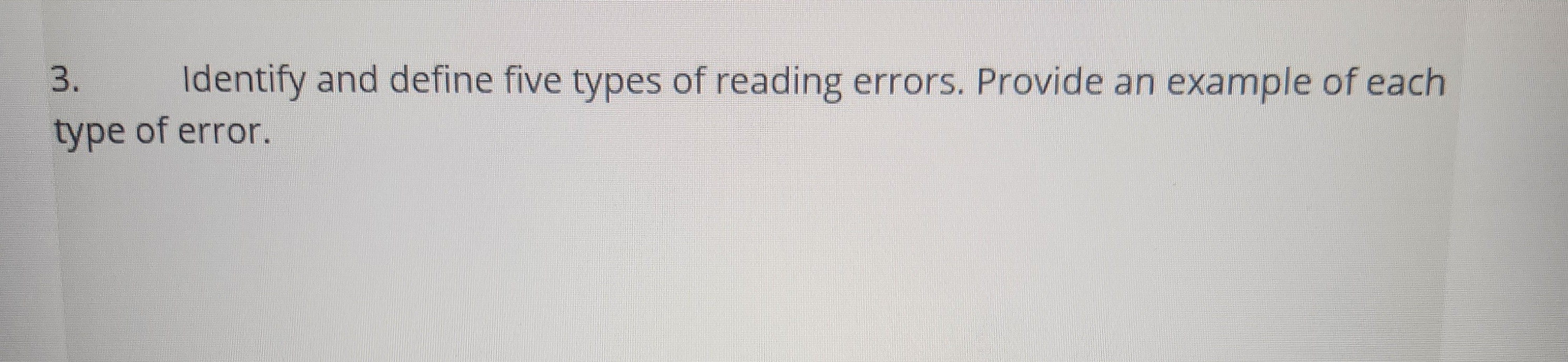 3.
Identify and define five types of reading errors. Provide an example of each
type of error.