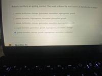 Roberto and Maria are getting married. They want to know the main events of reproduction in order?
O meiosis, fertilization, cleavage, gastrulation, neurulation, organogenesis, growth
O gamete formation, organogenesis, neurulation, gastrulation, growth
O mitosis, fertilization, cleavage, gastrulation, neurulation, organogenesis, growth
O zygote formation, gastrulation, growth, organogenesis, neurulation, cleavage
gamete formation, cleavage, growth, organogenesis, neurulation, fertilization
2p
Question 16
Esc
F6
F7
F2
F3
F4
F5
