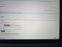 Help
ce Home
mit 1 - Chapter 14
WK Q# 10
10 of 36
II Review I Constants I Periodic Table
MISSED THIS? Read Section 14.6 (Pages 601 - 613) ; Watch KCV 14.6.
Part A
What mass of sucrose (C12 H22011) should be combined with 485 g of water to make a solution with an osmotic pressure of 8.70 atm at 275 K ? The density of the solution is 1.08
g/mL.
> View Available Hint(s)
να ΑΣφ
?
m =
g
Submit
Previous Answers
X Incorrect; Try Again; 2 attempts remaining
ovide Feedback
Next >
