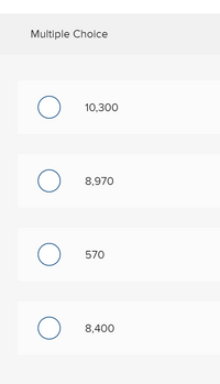 Multiple Choice
10,300
8,970
570
8,400
