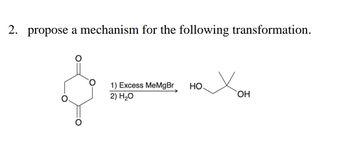 2. propose a mechanism for the following transformation.
1) Excess MeMgBr HO
2) H₂O
OH