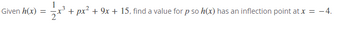 Given h(x) =
+ px² + 9x + 15, find a value for p so h(x) has an inflection point at x = -4.