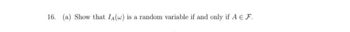 16. (a) Show that IA(w) is a random variable if and only if A E F