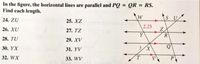 In the figure, the horizontal lines are parallel and PQ
Find each length.
= QR = RS.
%3D
W
24. ZU
25. XZ
2.25
26. XU
27. TZ
Y
R
28. TU
29. XV
30. YX
31. YV
3/X
Q
32. WX
33. WV
T.
V
P
