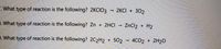 . What type of reaction is the following? 2KCIO3
-2KCI + 302
3. What type of reaction is the following? Zn + 2HCI
ZnCl2 + H2
9. What type of reaction is the following? 2C2H2 + 502 → 4CO2 + 2H2O
