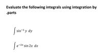 Evaluate the following integrals using integration by
-parts
arly dy
sin-y dy
-2x sin 2x dx
