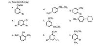 43. Name the fellowing:
COOH
a.
CH-CH,
CH,
đ.
Br
Br
OCH:
CH;-
h.
b.
Br
Br
Br
CH,CH,
CH,CH,
OH
C. H3C.
CH,
f.
NH,
