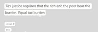 Tax justice requires that the rich and the poor bear the
burden. Equal tax burden
correct 0
Error
