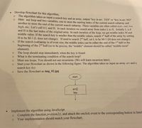 Develop flowchart for this algorithm,
The algorithm takes as input a search key and an array, output “key in ar: YES" or "key in arr: NO"
Hint: use loop and two variables, one to store the starting index of the current search subarray and
another to store the end of the current search subarray. These variables are often called start, end, low,
high, etc. Let's call it L and H. In each iteration we search array from index L to H. Initially L is O
and H is the last index of the original array. In each iteration of the loop, we get middle index M and
middle value. If the search key is smaller than the middle values, search 1st half of the array by setting
H to be M-1 (L does not change). If need to search 2nd half, set L to be M+1 (H does not change).
If the search (sub)array is of even size, the middle index can be either the end of the 1st half or the
beginning of the 2nd half (so to be precise, the "middle" element should be called "middle-most"
element).
The loop should stop immediately when the key is found.
What is the terminating condition of the search loop?
Must use loops. You should not use recursions. (We will learn recursion later).
Start your flowchart as shown in the following figure. The algorithm takes as input an array arr and a
search key key
Save the flowchart as img_02.jpg
start
arr[]
key
Implement the algorithm using JavaScript
Complete the function problem20, and attach the onclick event to the corresponding button in html
Your implementation should match your flowchart.
