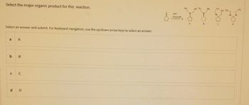 Select the major organic product for this reaction.
Select an answer and submit. For keyboard navigation, use the up/down arrow keys to select an answer.
a A
b B
C C
d D
EXY SY
CHAHINH
CN