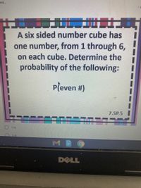 mi.
A six sided number cube has
one number, from 1 through 6,
on each cube. Determine the
probability of the following:
Pleven #)
7.SP.5
1/6
1/4
DELL
