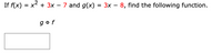 If f(x) = x- + 3x – 7 and g(x) = 3x – 8, find the following function.
gof
