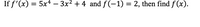 If f'(x) = 5x* – 3x2 + 4 and f(-1) = 2, then find f (x).
