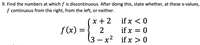 9. Find the numbers at which f is discontinuous. After doing this, state whether, at these x-values,
f continuous from the right, from the left, or neither.
x + 2
2
if x < 0
f(x) =
if x = 0
(3 – x² if x > 0
