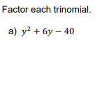 Factor each trinomial.
а) у? + бу — 40
