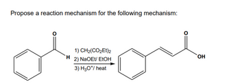 Propose a reaction mechanism for the following mechanism:
H
1) CH2(CO2Et)2
2) NaOEt/EtOH
3) H30¹/ heat
OH